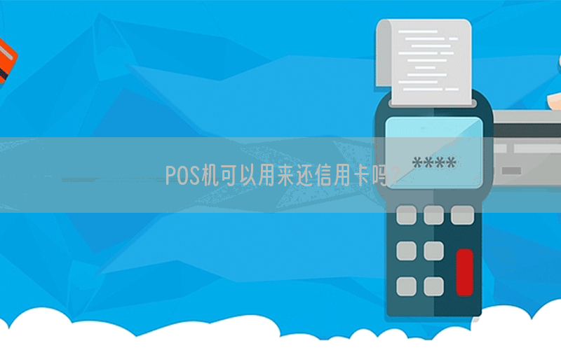 POS机可以用来还信用卡吗？