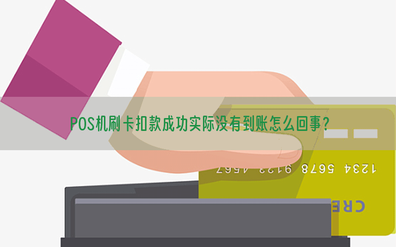 POS机刷卡扣款成功实际没有到账怎么回事？